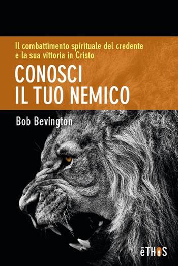 Conosci il tuo nemico. Il combattimento spirituale del credente e la sua vittoria in Cristo - Bob Bevington - Libro ADI Media 2017 | Libraccio.it