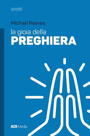 La gioia della preghiera - Michael Reeves - Libro ADI Media 2017 | Libraccio.it