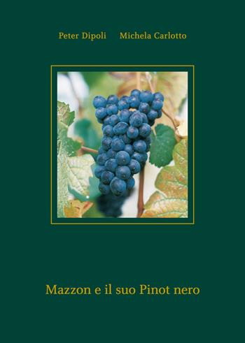 Mazzon e il suo Pinot nero - Peter Dipoli, Michela Carlotto - Libro Retina Editore 2017 | Libraccio.it