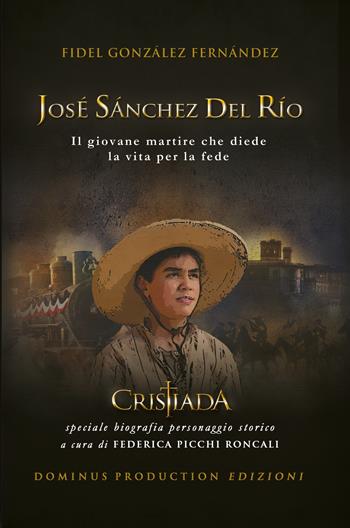 José Sánchez del Río. Il giovane martire che diede la vita per la fede - Fidel González Fernández - Libro Dominus Production Edizioni 2016 | Libraccio.it