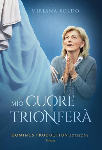 Il mio cuore trionferà - Mirjana Soldo - Libro Dominus Production Edizioni 2017 | Libraccio.it