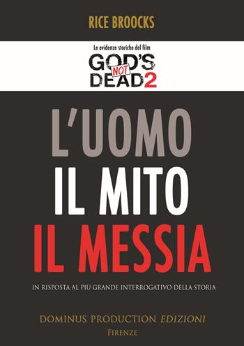 L' uomo, il mito, il messia. In risposta al più grande interrogativo della storia - Rice Broocks - Libro Dominus Production Edizioni 2017 | Libraccio.it