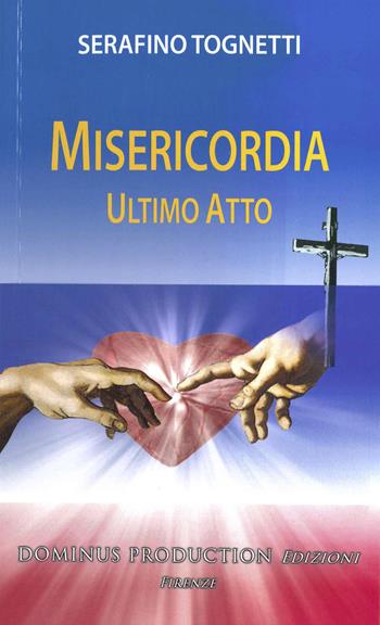 Misericordia. Ultimo atto - Serafino Tognetti - Libro Dominus Production Edizioni 2021 | Libraccio.it