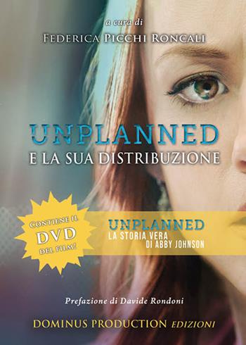 Unplanned e la sua distribuzione. Libro del film Unplanned. La storia vera di Abby Johnson. Con DVD-ROM - Federica Picchi Roncali - Libro Dominus Production Edizioni 2023 | Libraccio.it