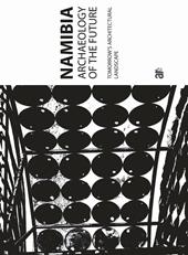 Namibia Archaeology Of The Future (Titolo Venduto Esclusivamente sul Sito Dell'editore)