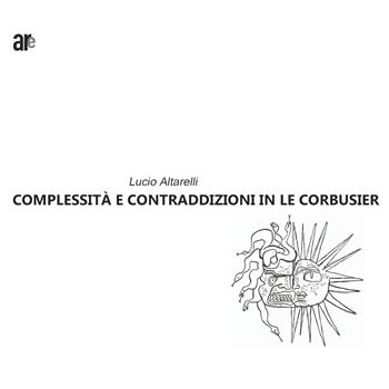 Complessità e contraddizioni in le Corbusier - Lucio Altarelli - Libro Architetti Roma Edizioni 2017 | Libraccio.it