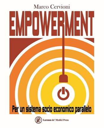Empowerment. Per un sistema socio economico parallelo - Marco Cervioni - Libro Lorenzo de Medici Press 2016 | Libraccio.it