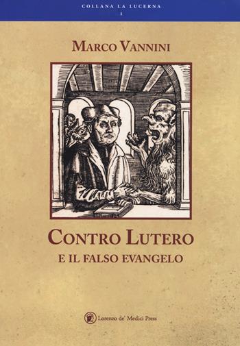 Contro Lutero e il falso Evangelo - Marco Vannini - Libro Lorenzo de Medici Press 2017, La lucerna | Libraccio.it