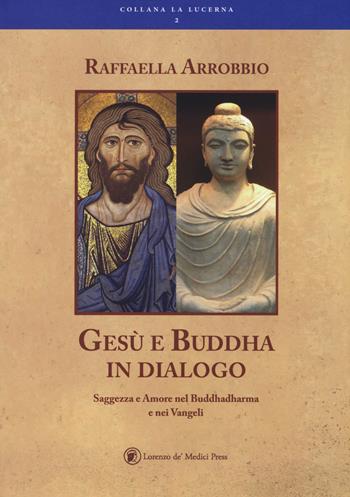 Gesù e Buddha in dialogo - Raffaella Arrobbio Agostini - Libro Lorenzo de Medici Press 2017, La lucerna | Libraccio.it