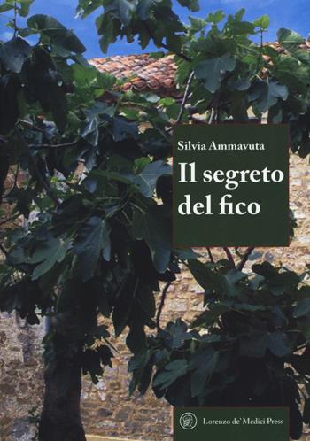 Il segreto del fico - Silvia Ammavuta - Libro Lorenzo de Medici Press 2017, Narrativa | Libraccio.it