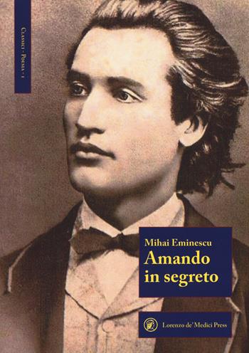 Amando in segreto. Testo romeno a fronte - Mihai Eminescu - Libro Lorenzo de Medici Press 2017, Classici poesia | Libraccio.it