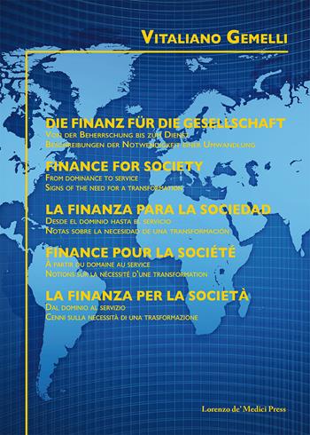 La finanza per la società. Dal dominio al servizio. Cenni sulla necessità di una trasformazione. Ediz. italiana, tedesca, inglese, spagnola e francese - Vitaliano Gemelli - Libro Lorenzo de Medici Press 2017 | Libraccio.it