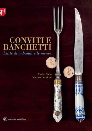 Conviti e banchetti. L'arte di imbandire le mense. Ediz. illustrata - Enrico Colle, Martina Becattini - Libro Lorenzo de Medici Press 2018 | Libraccio.it