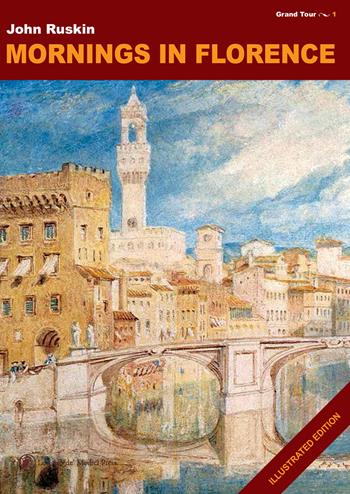 Mornings in Florence. Ediz. illustrata - John Ruskin - Libro Lorenzo de Medici Press 2018, Grand tour | Libraccio.it