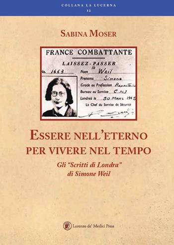 Essere nell'eterno per vivere nel tempo. Gli «Scritti di Londra» di Simone Weil - Sabina Moser - Libro Lorenzo de Medici Press 2018, La lucerna | Libraccio.it