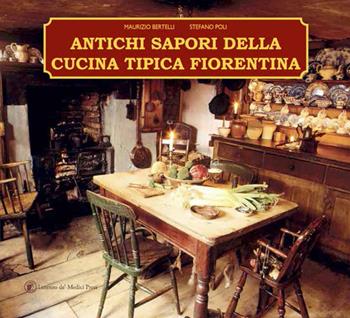 Antichi sapori della cucina tipica fiorentina - Maurizio Bertelli, Stefano Poli - Libro Lorenzo de Medici Press 2019, Cucina | Libraccio.it