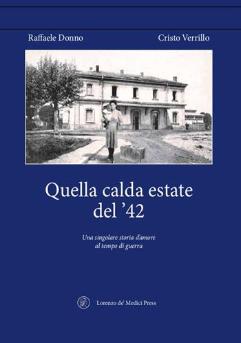 Quella calda estate del '42. Una singolare storia d'amore al tempo di guerra - Raffaele Donno, Cristo Verrillo - Libro Lorenzo de Medici Press 2020 | Libraccio.it