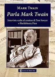 Parla Mark Twain. Interviste scelte al creatore di Tom Sawyer e Huckleberry Finn - Mark Twain - Libro Lorenzo de Medici Press 2023, Narrativa | Libraccio.it