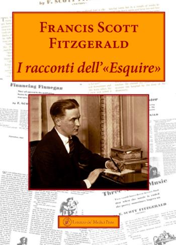 I racconti dell'«esquire» - Francis Scott Fitzgerald - Libro Lorenzo de Medici Press 2023, Narrativa | Libraccio.it