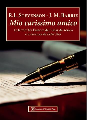 Mio carissimo amico. Le lettere fra l’autore dell’«Isola del tesoro» e il creatore di «Peter Pan» - Robert Louis Stevenson, James Matthew Barrie - Libro Lorenzo de Medici Press 2024, Narrativa | Libraccio.it