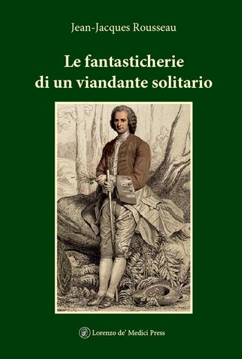 Le fantasticherie di un viandante solitario - Jean-Jacques Rousseau - Libro Lorenzo de Medici Press 2022 | Libraccio.it