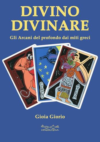 Divino divinare. Gli arcani del profondo dai miti greci - Gioia Giorio - Libro Museodei by Hermatena 2017 | Libraccio.it