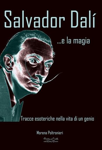 Salvador Dalì... e la magia. Tracce esoteriche nella vita di un genio - Morena Poltronieri - Libro Museodei by Hermatena 2017 | Libraccio.it