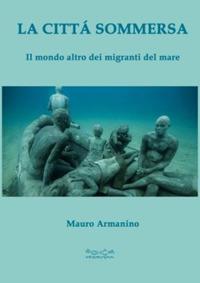 La città sommersa. Il mondo altro dei migranti del mare - Mauro Armanino - Libro Museodei by Hermatena 2017, Fuori collana | Libraccio.it