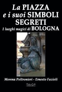 La piazza e i suoi simboli segreti. I luoghi magici di Bologna - Morena Poltronieri, Ernesto Fazioli - Libro Museodei by Hermatena 2018, Viaggi magici | Libraccio.it