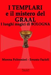 I templari e il mistero del Graal. I luoghi magici di Bologna