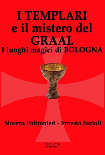 I templari e il mistero del Graal. I luoghi magici di Bologna - Morena Poltronieri, Ernesto Fazioli - Libro Museodei by Hermatena 2018 | Libraccio.it