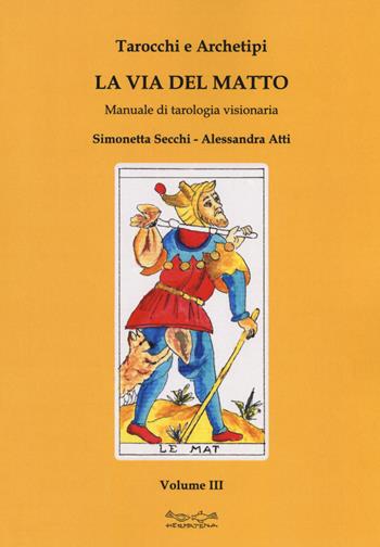 Tarocchi e archetipi. Manuale teorico pratico di tarologia. Vol. 3: via del matto, La. - Simonetta Secchi, Alessandra Atti - Libro Museodei by Hermatena 2018, Viadelmattonumero0 | Libraccio.it