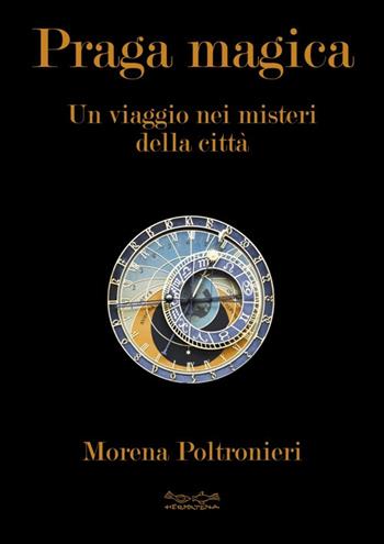 Praga magica. Un viaggio nei misteri della città - Morena Poltronieri - Libro Museodei by Hermatena 2018, I luoghi magici | Libraccio.it