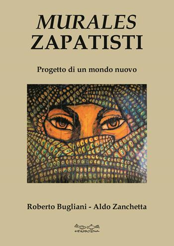 Murales zapatisti. Progetto per un mondo nuovo. Ediz. illustrata - Aldo Zanchetta, Roberto Bugliani - Libro Museodei by Hermatena 2022 | Libraccio.it