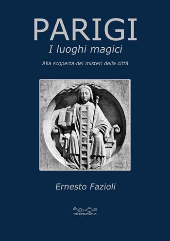 Parigi. I luoghi magici. Alla scoperta dei misteri della città - Ernesto Fazioli - Libro Museodei by Hermatena 2023, I luoghi magici | Libraccio.it