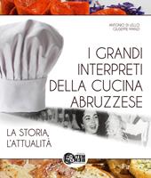 I grandi interpreti della cucina abruzzese. La storia, l'attualità