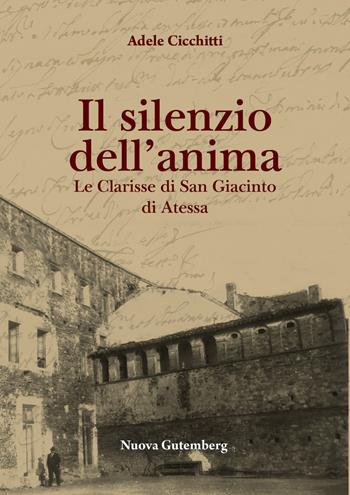 Il silenzio dell'anima. Le clarisse di San Giacinto di Atessa - Adele Cicchitti - Libro Nuova Gutemberg 2018 | Libraccio.it