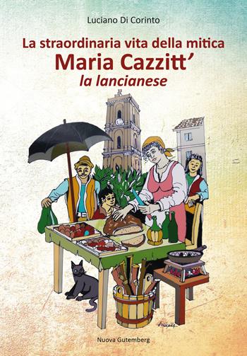 La straordinaria vita della mitica Maria Cazzitt' la lancianese - Luciano Di Corinto - Libro Nuova Gutemberg 2019 | Libraccio.it