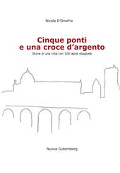 Cinque ponti e una croce d'argento. Storie di una città con 100 lapidi sbagliate