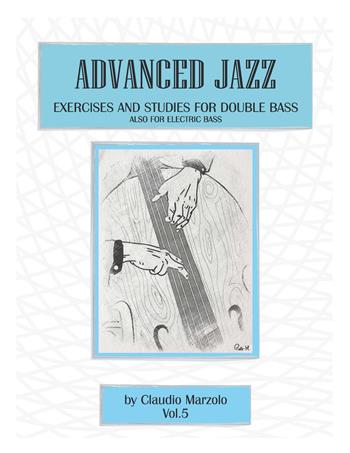 Advanced jazz. Vol. 5: Exercises and studies for double bass. Also for elettric bass. - Claudio Marzolo - Libro Nuova Gutemberg 2021 | Libraccio.it