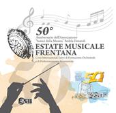 50° anniversario dell'Associazione «Amici della musica» Fedele Fenaroli. Estate musicale frentana. Corsi internazionale estivi di formazione orchestrale e di perfezionamento strumentale
