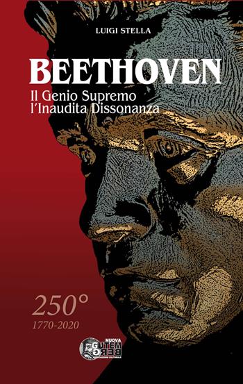 Beethoven. Il genio supremo, l'inaudita dissonanza - Luigi Stella - Libro Nuova Gutemberg 2021 | Libraccio.it
