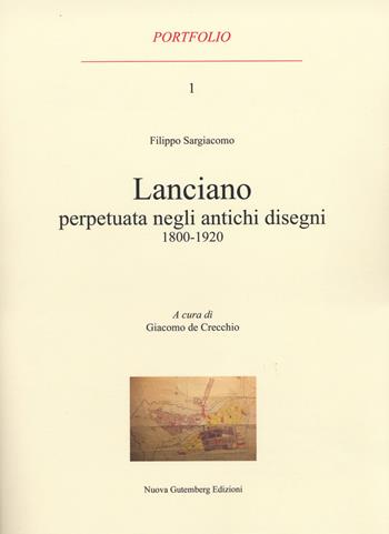 Lanciano perpetuata negli antichi disegni 1800-1920 - Filippo Sargiacomo - Libro Nuova Gutemberg 2023, Portfolio | Libraccio.it