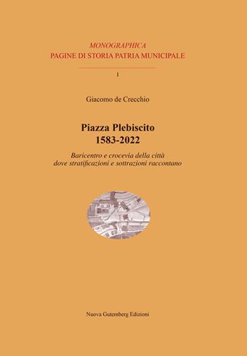 Piazza Plebiscito 1583-2022. Baricentro e crocevia della città dove stratificazioni e sottrazioni raccontano - Giacomo De Crecchio - Libro Nuova Gutemberg 2023, Monographica. Pagine di storia patria municipale | Libraccio.it