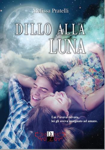Dillo alla luna - Melissa Pratelli - Libro DZ Edizioni 2017 | Libraccio.it