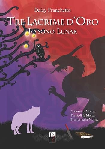 Tre lacrime d'oro. Io sono Lunar - Daisy Franchetto - Libro DZ Edizioni 2017 | Libraccio.it