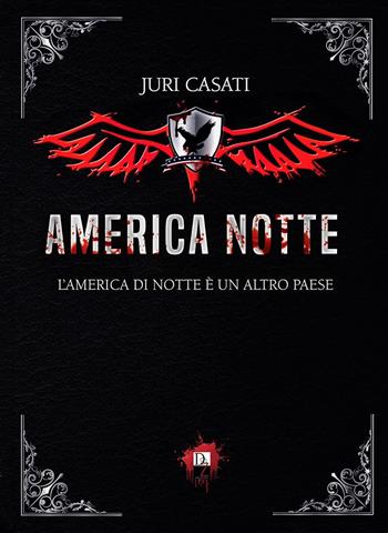 America notte. L'America di notte è un altro paese - Juri Casati - Libro DZ Edizioni 2018 | Libraccio.it