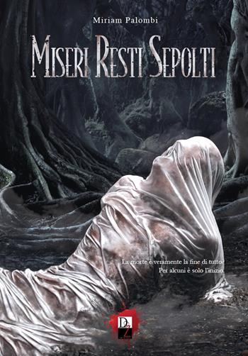Miseri resti sepolti - Miriam Palombi - Libro DZ Edizioni 2018 | Libraccio.it