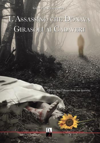 L'assassino che donava girasoli ai cadaveri - Giorgia Vasaperna - Libro DZ Edizioni 2018 | Libraccio.it