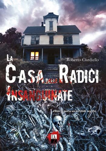 La casa dalle radici insanguinate - Roberto Ciardiello - Libro DZ Edizioni 2019 | Libraccio.it